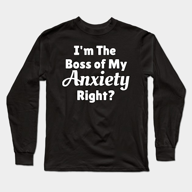 I'm The Boss Of My Anxiety Right? Long Sleeve T-Shirt by jutulen